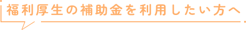   福利厚生の補助金を利用したい方へ